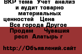 ВКР тема: Учет, анализ и аудит товарно-материальных ценностей › Цена ­ 16 000 - Все города Другое » Продам   . Чувашия респ.,Алатырь г.